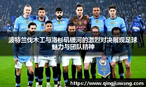 波特兰伐木工与洛杉矶银河的激烈对决展现足球魅力与团队精神